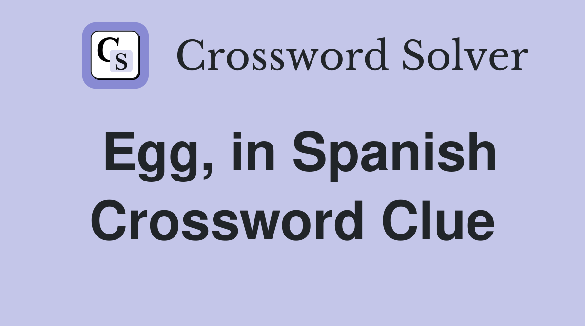 Egg, in Spanish Crossword Clue Answers Crossword Solver